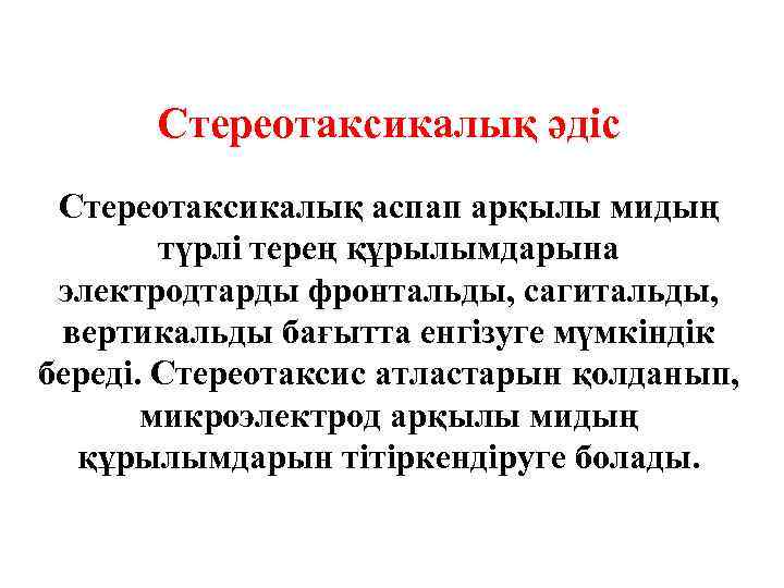 Стереотаксикалық әдіс Стереотаксикалық аспап арқылы мидың түрлі терең құрылымдарына электродтарды фронтальды, сагитальды, вертикальды бағытта
