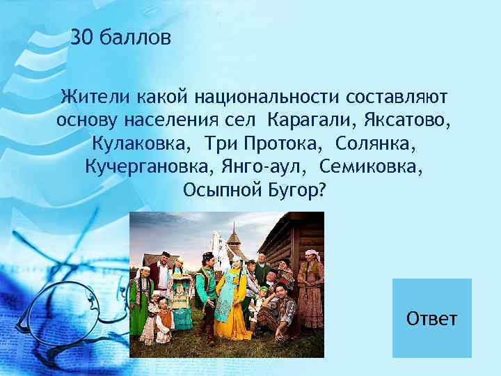 30 баллов Жители какой национальности составляют основу населения сел Карагали, Яксатово, Кулаковка, Три Протока,
