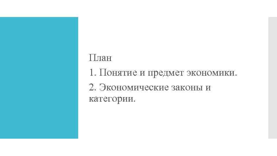 План 1. Понятие и предмет экономики. 2. Экономические законы и категории. 