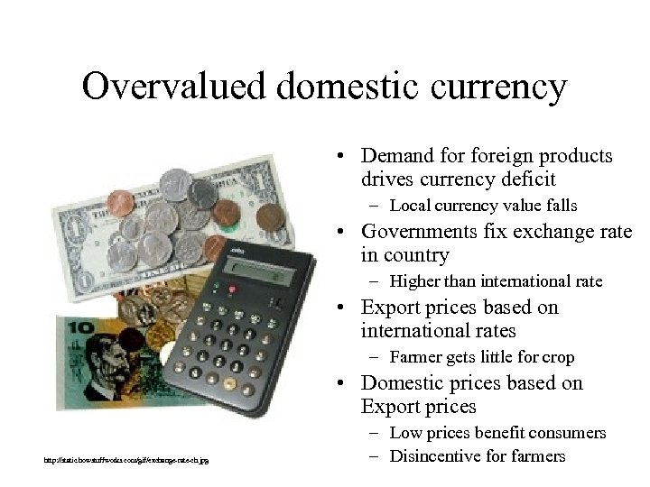 Overvalued domestic currency • Demand foreign products drives currency deficit – Local currency value