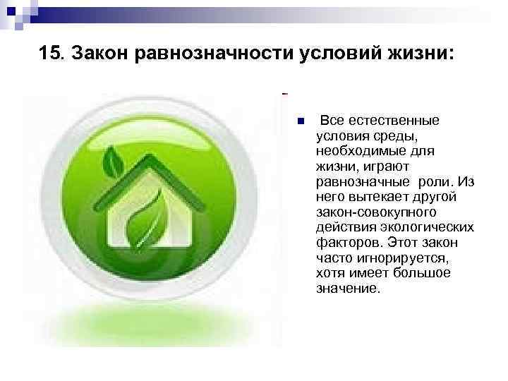 15. Закон равнозначности условий жизни: n Все естественные условия среды, необходимые для жизни, играют