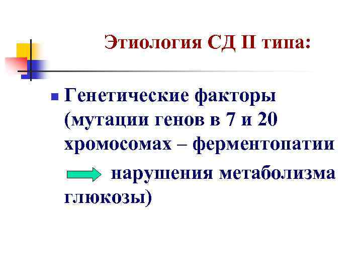 Этиология СД II типа: n Генетические факторы (мутации генов в 7 и 20 хромосомах