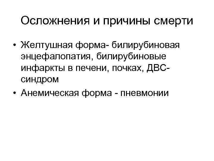 Осложнения и причины смерти • Желтушная форма- билирубиновая энцефалопатия, билирубиновые инфаркты в печени, почках,