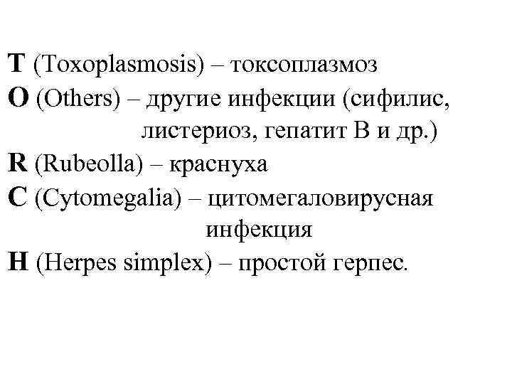 T (Toxoplasmosis) – токсоплазмоз O (Others) – другие инфекции (сифилис, листериоз, гепатит В и