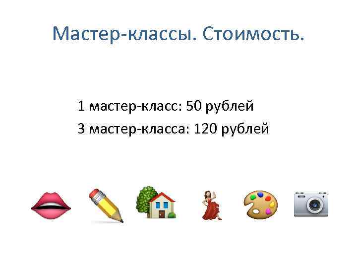 Мастер-классы. Стоимость. 1 мастер-класс: 50 рублей 3 мастер-класса: 120 рублей 