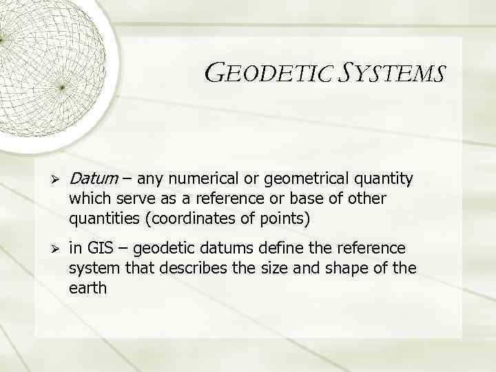 GEODETIC SYSTEMS Ø Datum – any numerical or geometrical quantity which serve as a