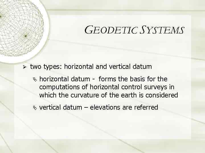 GEODETIC SYSTEMS Ø two types: horizontal and vertical datum Ä horizontal datum - forms
