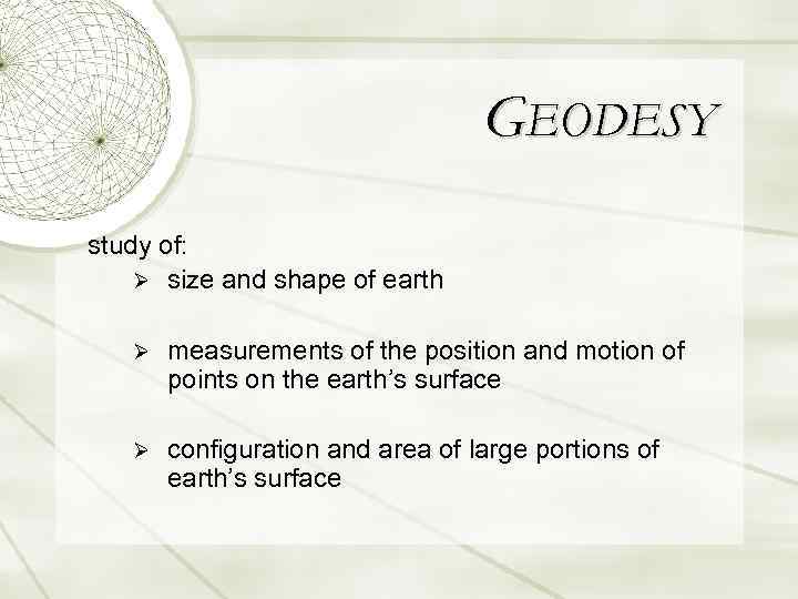 GEODESY study of: Ø size and shape of earth Ø measurements of the position