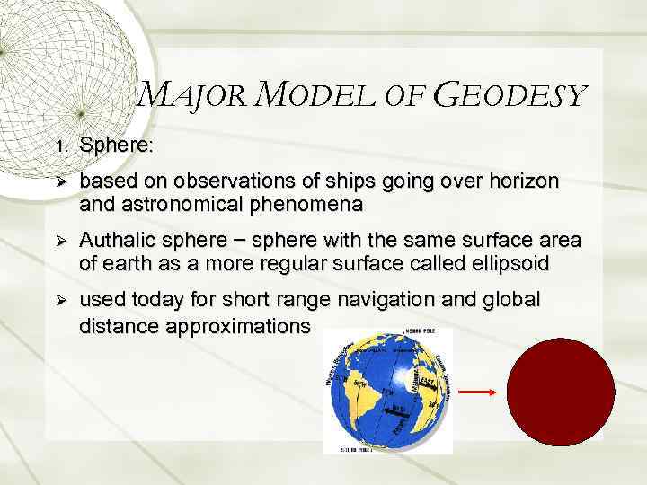 MAJOR MODEL OF GEODESY 1. Sphere: Ø based on observations of ships going over