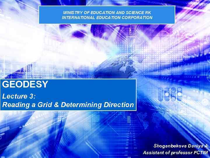 MINISTRY OF EDUCATION AND SCIENCE RK INTERNATIONAL EDUCATION CORPORATION GEODESY Lecture 3: Reading a