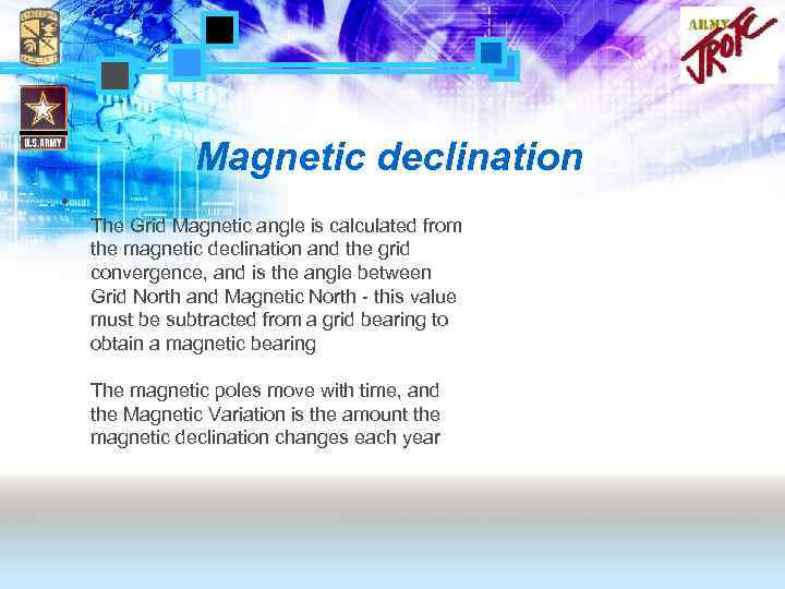 Magnetic declination • The Grid Magnetic angle is calculated from the magnetic declination and