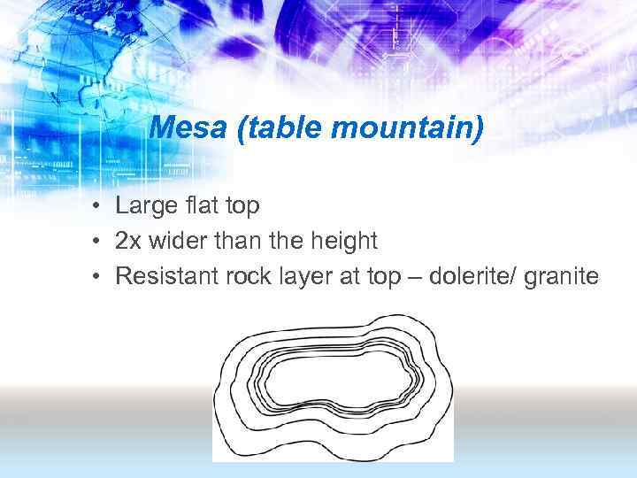 Mesa (table mountain) • Large flat top • 2 x wider than the height