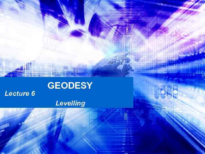 Lecture 6 GEODESY Levelling 