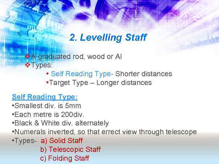 2. Levelling Staff v. A graduated rod, wood or Al v. Types: • Self