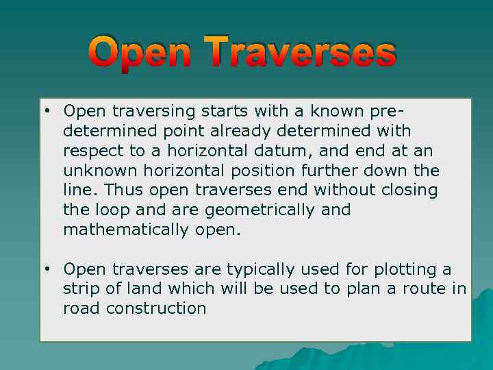 Open Traverses • Open traversing starts with a known predetermined point already determined with