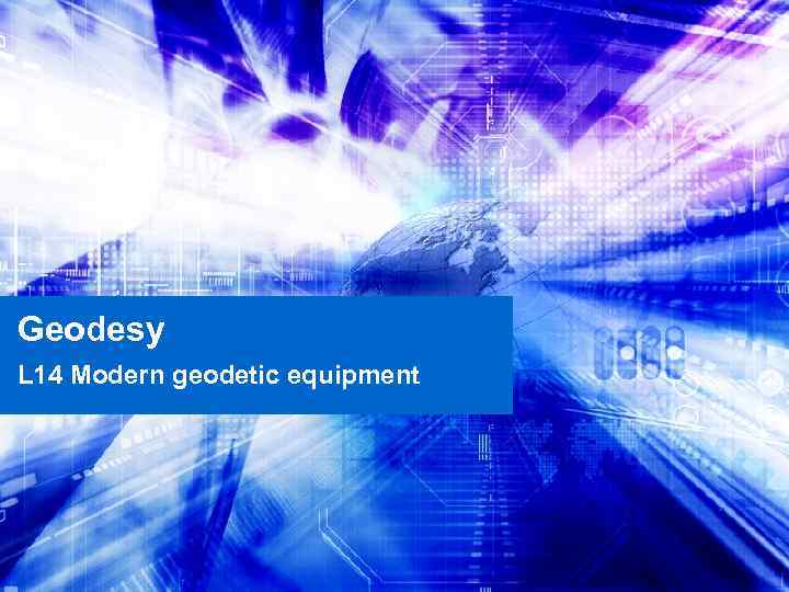 Geodesy L 14 Modern geodetic equipment 