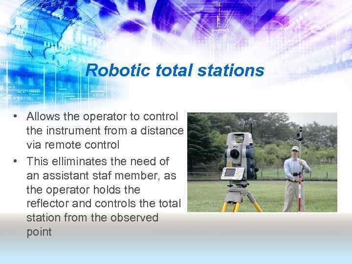 Robotic total stations • Allows the operator to control the instrument from a distance