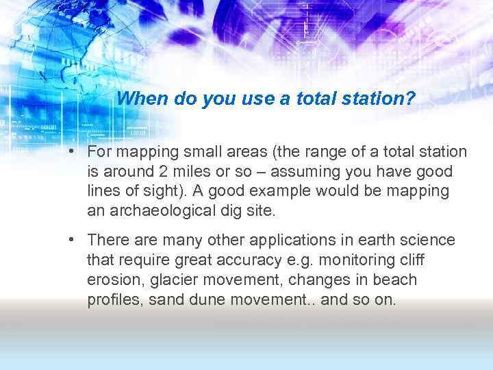 When do you use a total station? • For mapping small areas (the range