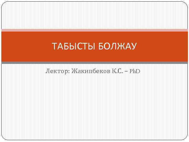 ТАБЫСТЫ БОЛЖАУ Лектор: Жакипбеков К. С. – Ph. D 