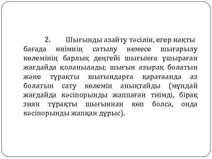 2. Шығынды азайту тәсілін, егер нақты бағада өнімнің сатылу немесе шығарылу көлемінің барлық деңгейі