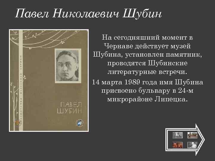 Павел Николаевич Шубин На сегодняшний момент в Чернаве действует музей Шубина, установлен памятник, проводятся