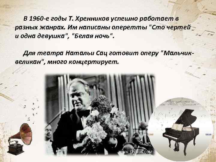 В 1960 -е годы Т. Хренников успешно работает в разных жанрах. Им написаны оперетты