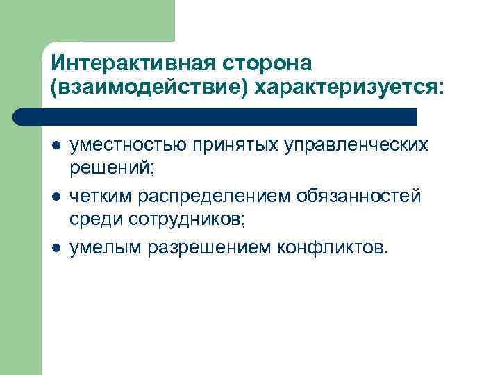 Интерактивная сторона (взаимодействие) характеризуется: l l l уместностью принятых управленческих решений; четким распределением обязанностей