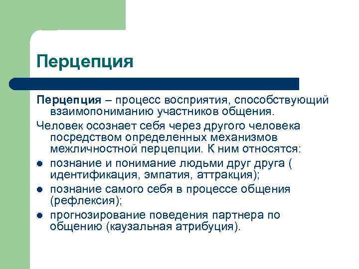 Перцепция – процесс восприятия, способствующий взаимопониманию участников общения. Человек осознает себя через другого человека