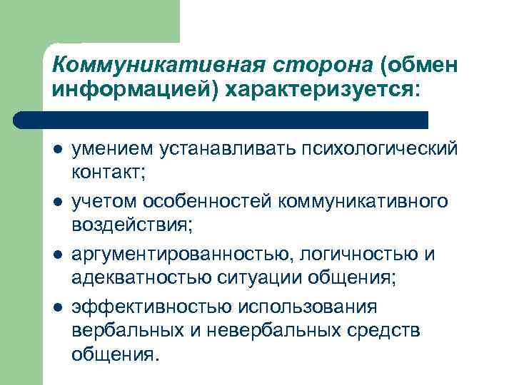 Коммуникативная сторона (обмен информацией) характеризуется: l l умением устанавливать психологический контакт; учетом особенностей коммуникативного