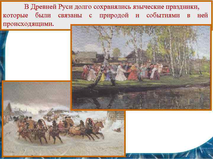 В Древней Руси долго сохранялись языческие праздники, которые были связаны с природой и событиями