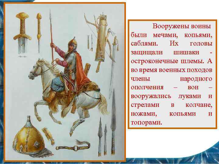 Вооружены воины были мечами, копьями, саблями. Их головы защищали шишаки остроконечные шлемы. А во