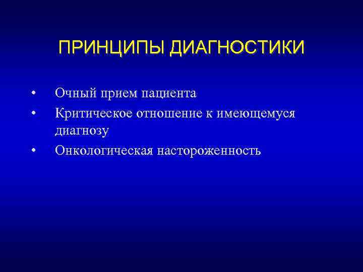 ПРИНЦИПЫ ДИАГНОСТИКИ • • • Очный прием пациента Критическое отношение к имеющемуся диагнозу Онкологическая