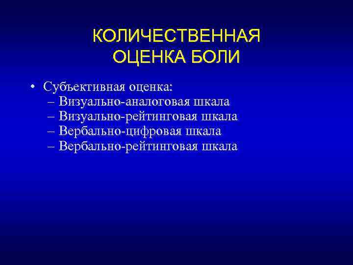 КОЛИЧЕСТВЕННАЯ ОЦЕНКА БОЛИ • Субъективная оценка: – Визуально-аналоговая шкала – Визуально-рейтинговая шкала – Вербально-цифровая