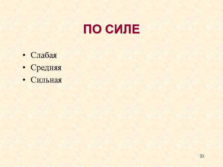 ПО СИЛЕ • Слабая • Средняя • Сильная 23 