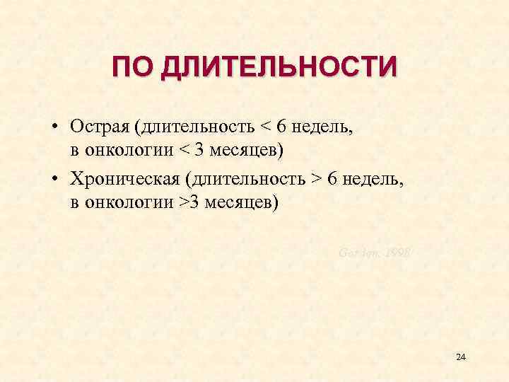 ПО ДЛИТЕЛЬНОСТИ • Острая (длительность < 6 недель, в онкологии < 3 месяцев) •