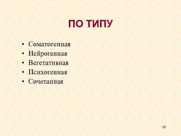 ПО ТИПУ • • • Соматогенная Нейрогенная Вегетативная Психогенная Сочетанная 29 