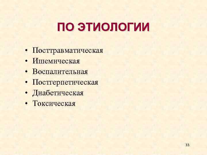 ПО ЭТИОЛОГИИ • • • Посттравматическая Ишемическая Воспалительная Постгерпетическая Диабетическая Токсическая 33 