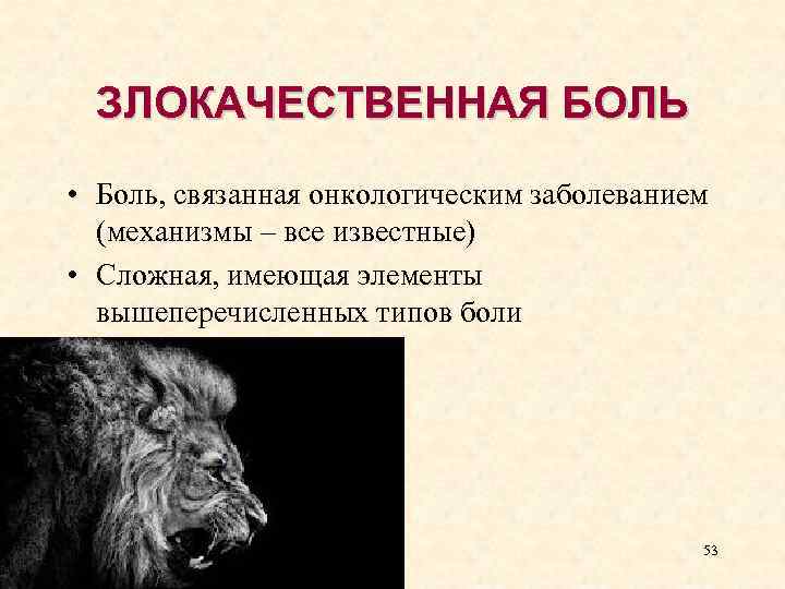 ЗЛОКАЧЕСТВЕННАЯ БОЛЬ • Боль, связанная онкологическим заболеванием (механизмы – все известные) • Сложная, имеющая