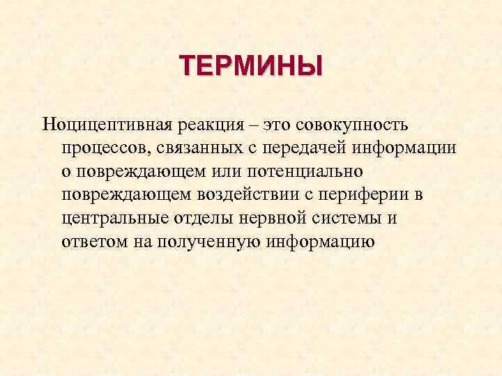 ТЕРМИНЫ Ноцицептивная реакция – это совокупность процессов, связанных с передачей информации о повреждающем или
