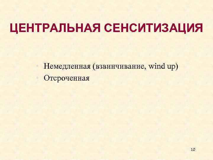 ЦЕНТРАЛЬНАЯ СЕНСИТИЗАЦИЯ • Немедленная (взвинчивание, wind up) • Отсроченная 10 