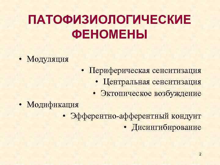 ПАТОФИЗИОЛОГИЧЕСКИЕ ФЕНОМЕНЫ • Модуляция • Периферическая сенситизация • Центральная сенситизация • Эктопическое возбуждение •