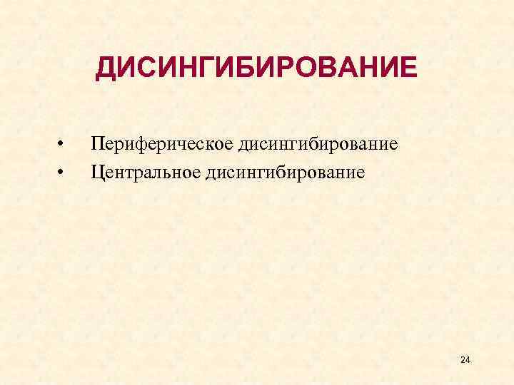 ДИСИНГИБИРОВАНИЕ • • Периферическое дисингибирование Центральное дисингибирование 24 