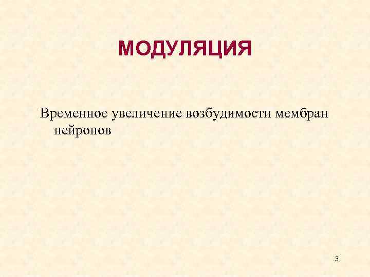 МОДУЛЯЦИЯ Временное увеличение возбудимости мембран нейронов 3 