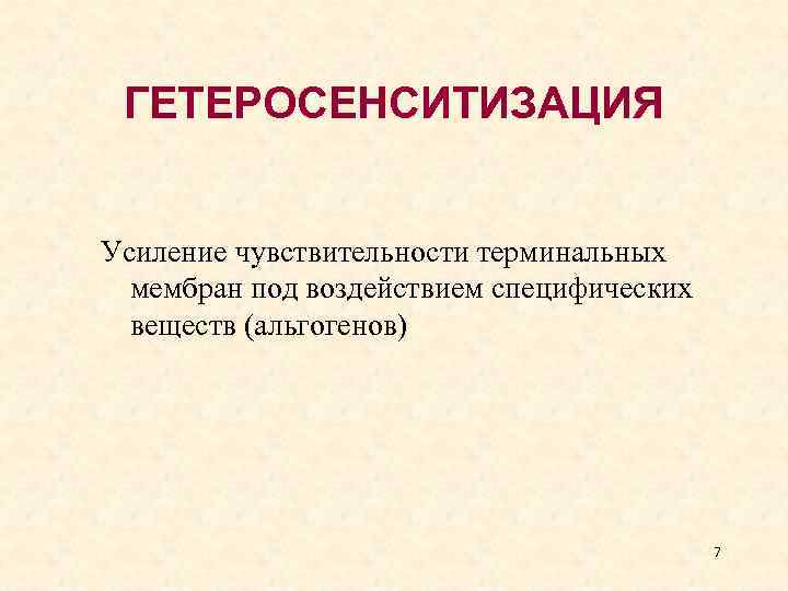ГЕТЕРОСЕНСИТИЗАЦИЯ Усиление чувствительности терминальных мембран под воздействием специфических веществ (альгогенов) 7 