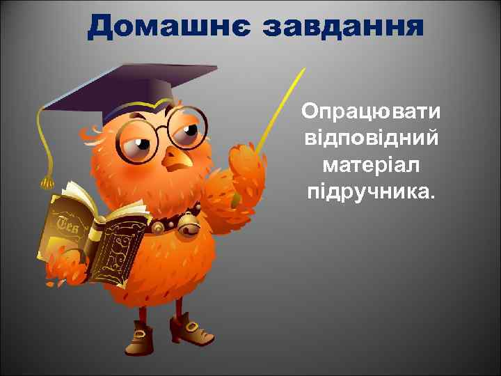 Домашнє завдання Опрацювати відповідний матеріал підручника. 