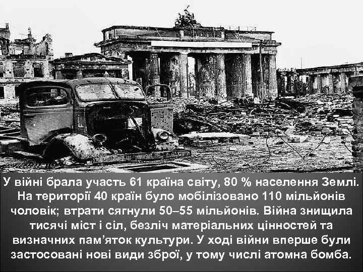 У війні брала участь 61 країна світу, 80 % населення Землі. На території 40