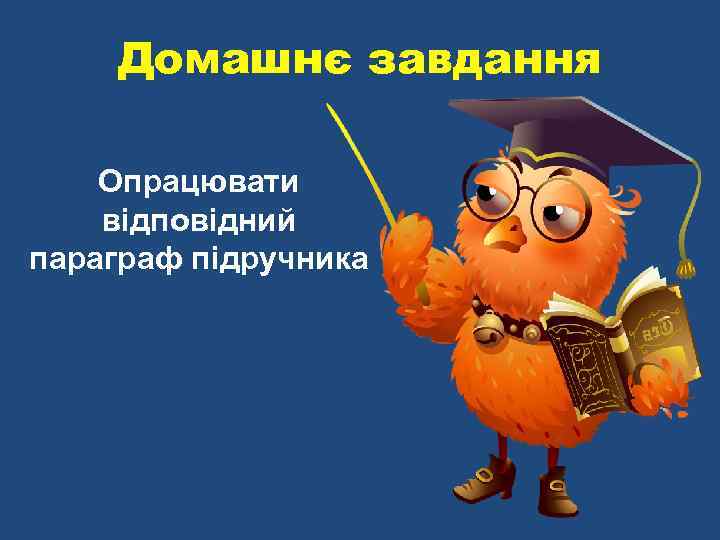 Домашнє завдання Опрацювати відповідний параграф підручника 