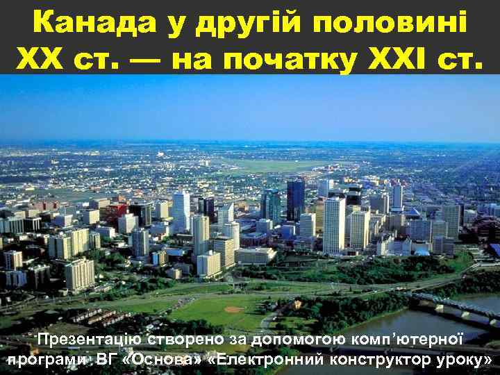 Канада у другій половині ХХ ст. — на початку ХХІ ст. Презентацію створено за