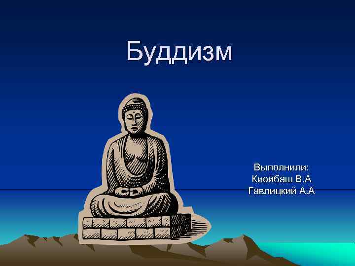 Буддизм Выполнили: Киойбаш В. А Гавлицкий А. А 
