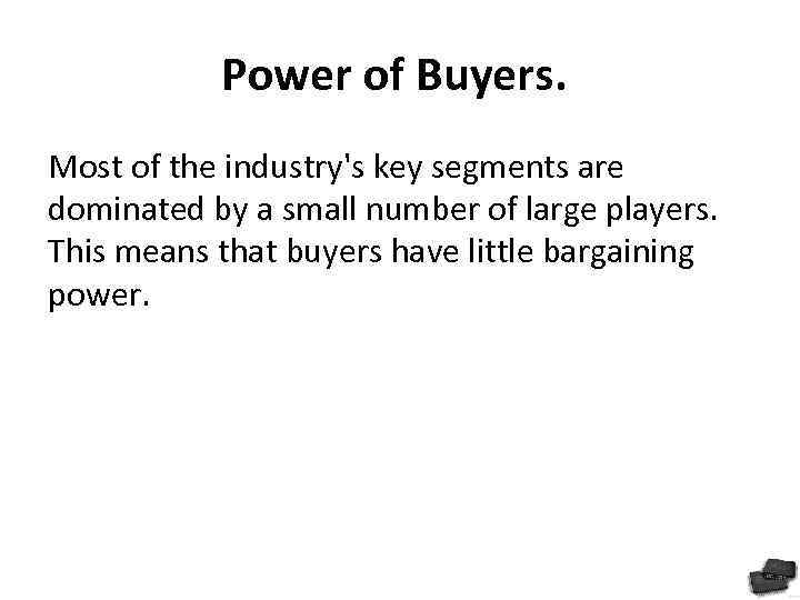 Power of Buyers. Most of the industry's key segments are dominated by a small